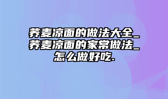 荞麦凉面的做法大全_荞麦凉面的家常做法_怎么做好吃.