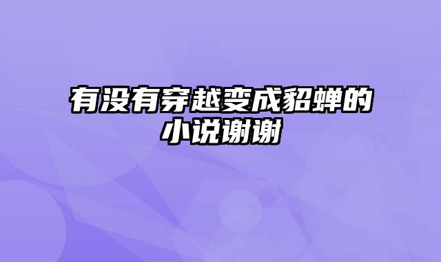 有没有穿越变成貂蝉的小说谢谢