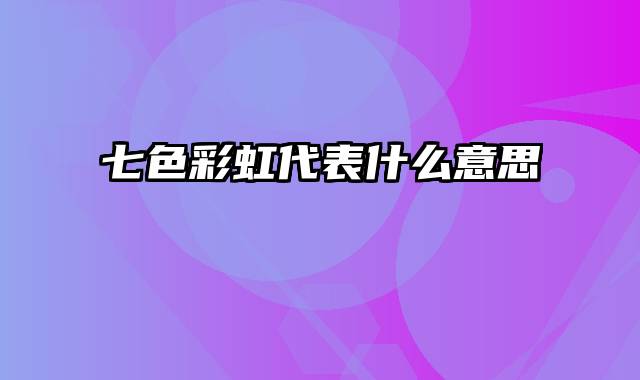 七色彩虹代表什么意思