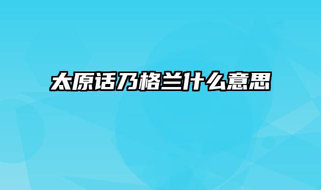 太原话乃格兰什么意思