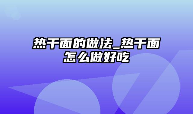 热干面的做法_热干面怎么做好吃