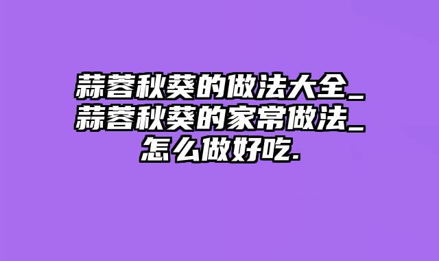 蒜蓉秋葵的做法大全_蒜蓉秋葵的家常做法_怎么做好吃.