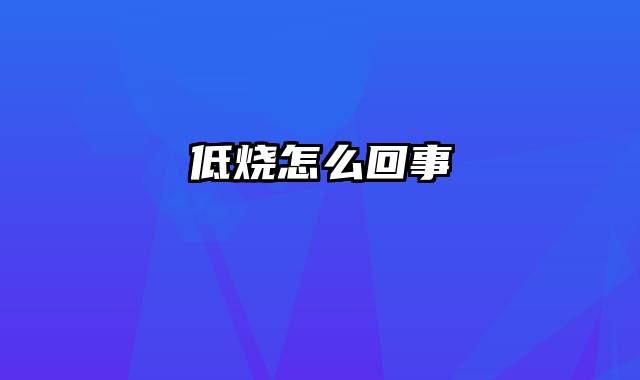 低烧怎么回事