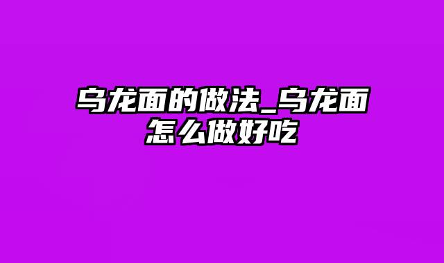 乌龙面的做法_乌龙面怎么做好吃