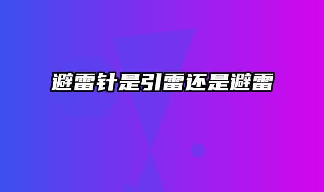 避雷针是引雷还是避雷