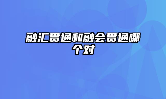 融汇贯通和融会贯通哪个对