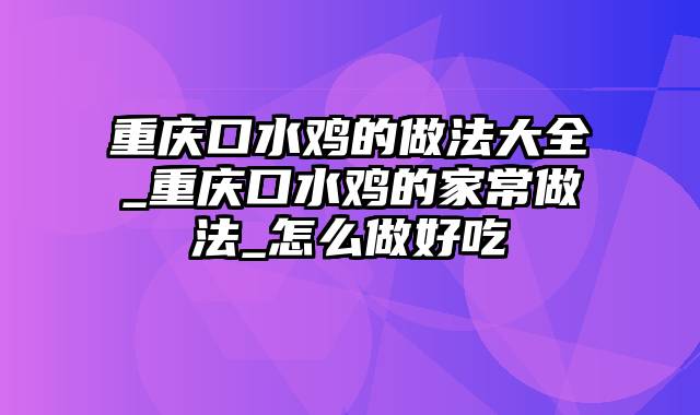 重庆口水鸡的做法大全_重庆口水鸡的家常做法_怎么做好吃