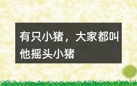 有只小猪，大家都叫他“摇头小猪”