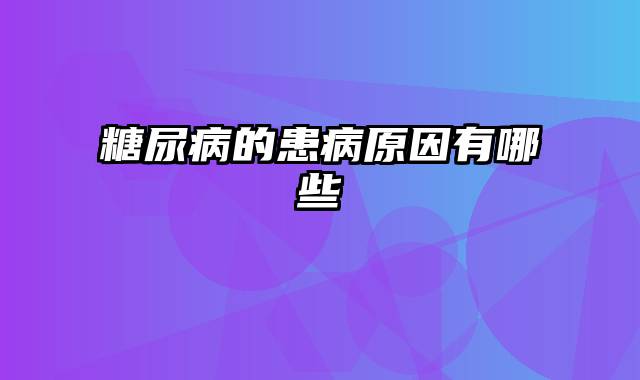 糖尿病的患病原因有哪些