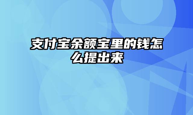 支付宝余额宝里的钱怎么提出来