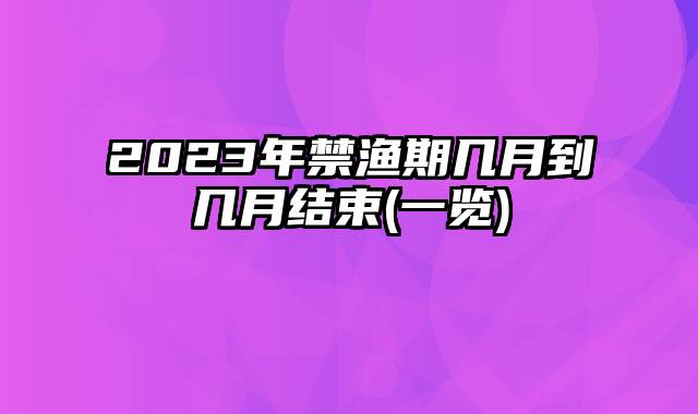 2023年禁渔期几月到几月结束(一览)