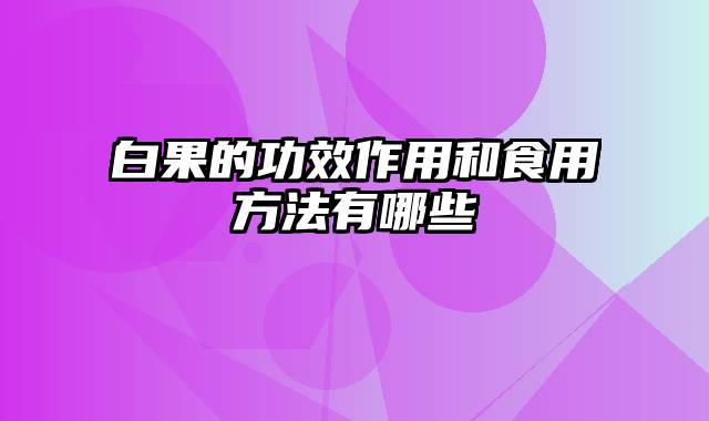 白果的功效作用和食用方法有哪些