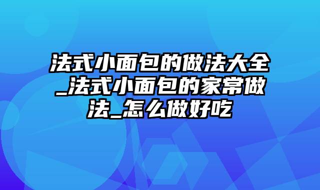 法式小面包的做法大全_法式小面包的家常做法_怎么做好吃