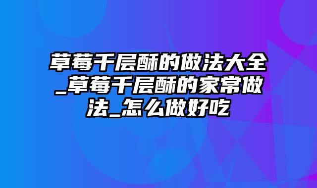 草莓千层酥的做法大全_草莓千层酥的家常做法_怎么做好吃