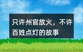 只许州官放火，不许百姓点灯的故事