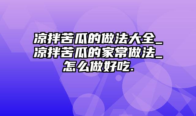 凉拌苦瓜的做法大全_凉拌苦瓜的家常做法_怎么做好吃.