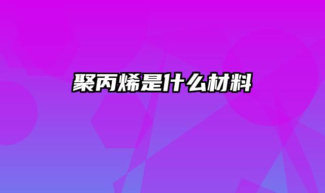 聚丙烯是什么材料