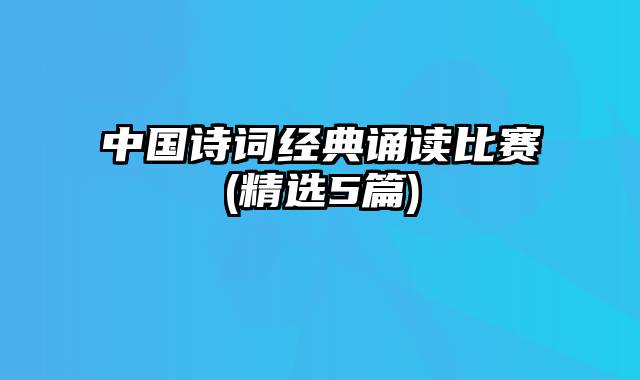 中国诗词经典诵读比赛(精选5篇)