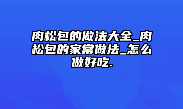 肉松包的做法大全_肉松包的家常做法_怎么做好吃.