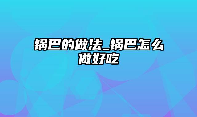 锅巴的做法_锅巴怎么做好吃