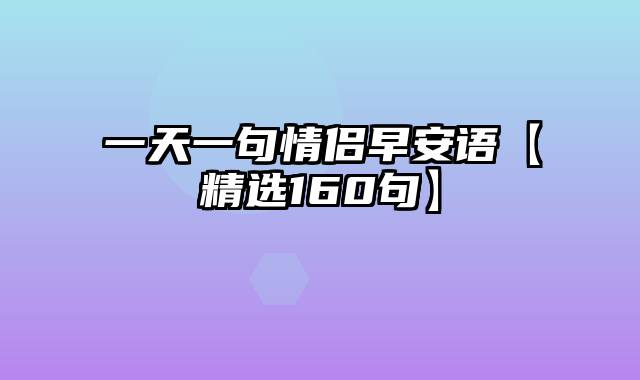 一天一句情侣早安语【精选160句】