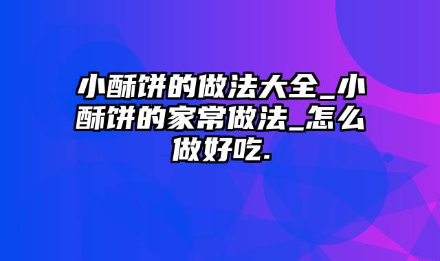 小酥饼的做法大全_小酥饼的家常做法_怎么做好吃.