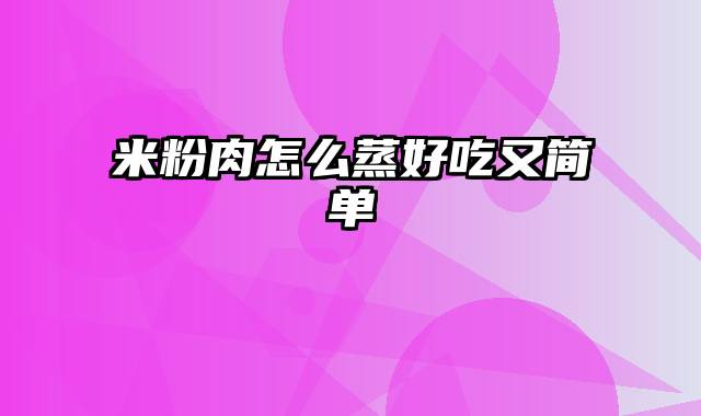 米粉肉怎么蒸好吃又简单