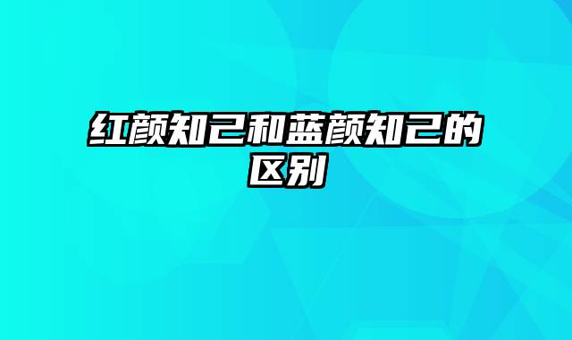 红颜知己和蓝颜知己的区别