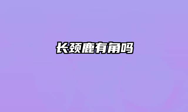 长颈鹿有角吗