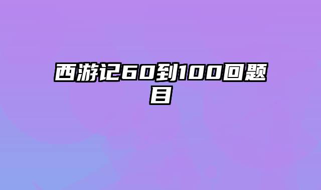 西游记60到100回题目