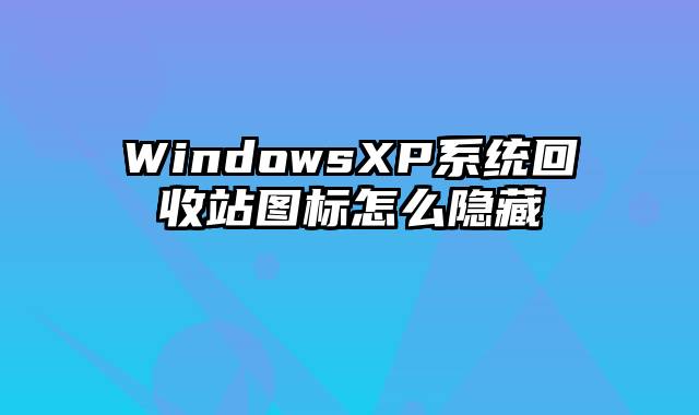 WindowsXP系统回收站图标怎么隐藏