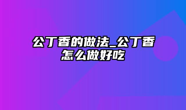 公丁香的做法_公丁香怎么做好吃