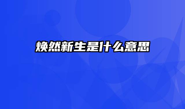 焕然新生是什么意思