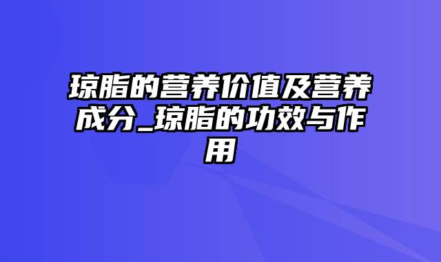 琼脂的营养价值及营养成分_琼脂的功效与作用