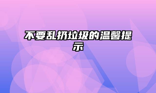 不要乱扔垃圾的温馨提示