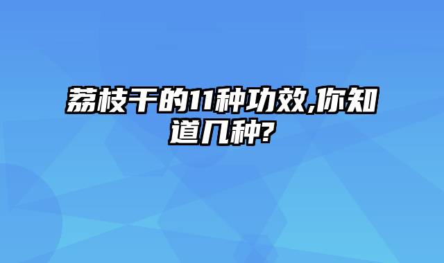 荔枝干的11种功效,你知道几种?