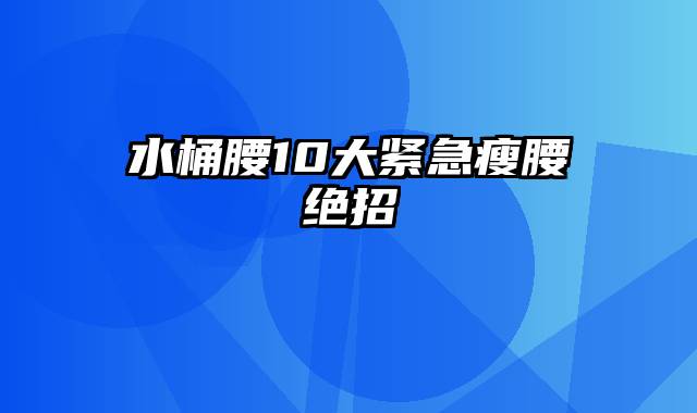 水桶腰10大紧急瘦腰绝招