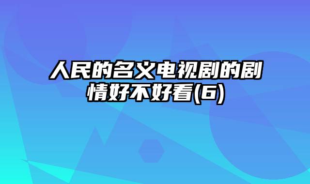 人民的名义电视剧的剧情好不好看(6)