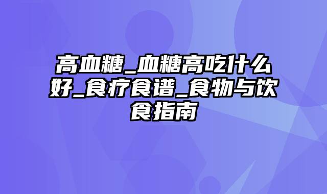 高血糖_血糖高吃什么好_食疗食谱_食物与饮食指南