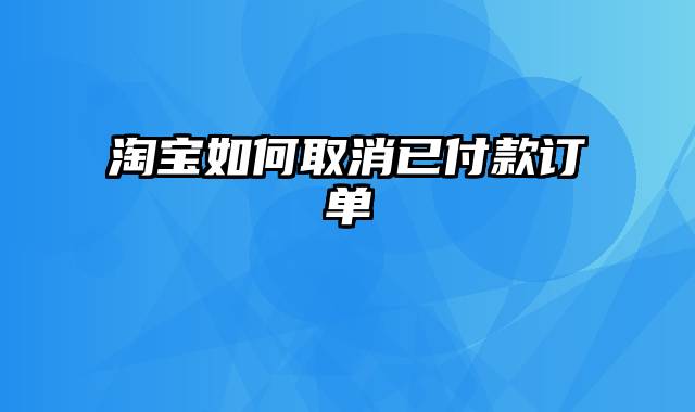 淘宝如何取消已付款订单