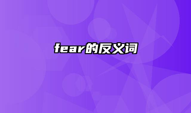 fear的反义词