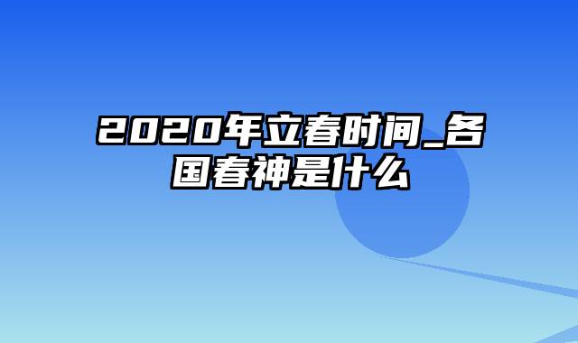 2020年立春时间_各国春神是什么