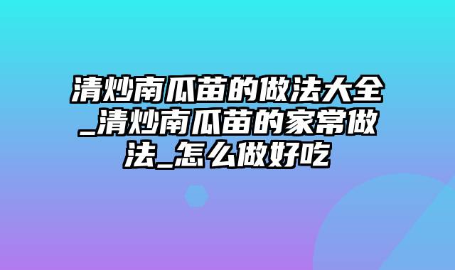 清炒南瓜苗的做法大全_清炒南瓜苗的家常做法_怎么做好吃