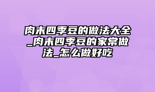 肉末四季豆的做法大全_肉末四季豆的家常做法_怎么做好吃