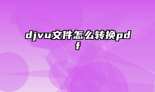 djvu文件怎么转换pdf