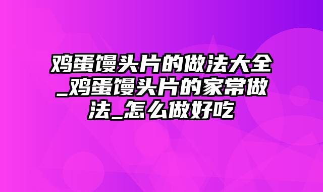 鸡蛋馒头片的做法大全_鸡蛋馒头片的家常做法_怎么做好吃