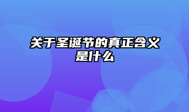 关于圣诞节的真正含义是什么