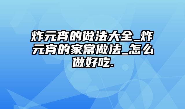 炸元宵的做法大全_炸元宵的家常做法_怎么做好吃.