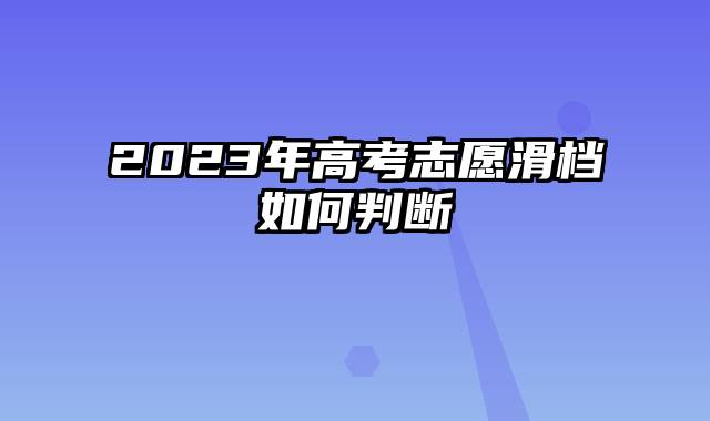 2023年高考志愿滑档如何判断