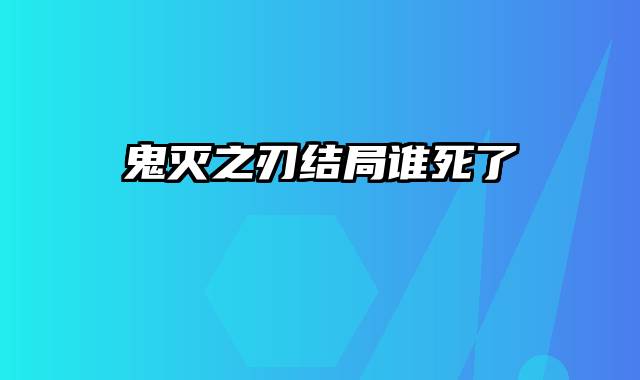 鬼灭之刃结局谁死了